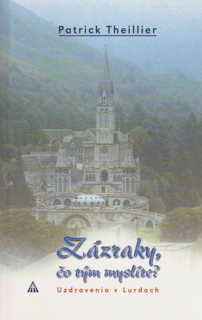Zázraky, čo tým myslíte? - Uzdravenia v Lurdoch | Patrick Theillier | 3,83 € - obrázok Zázraky, čo tým myslíte? - Uzdravenia v Lurdoch