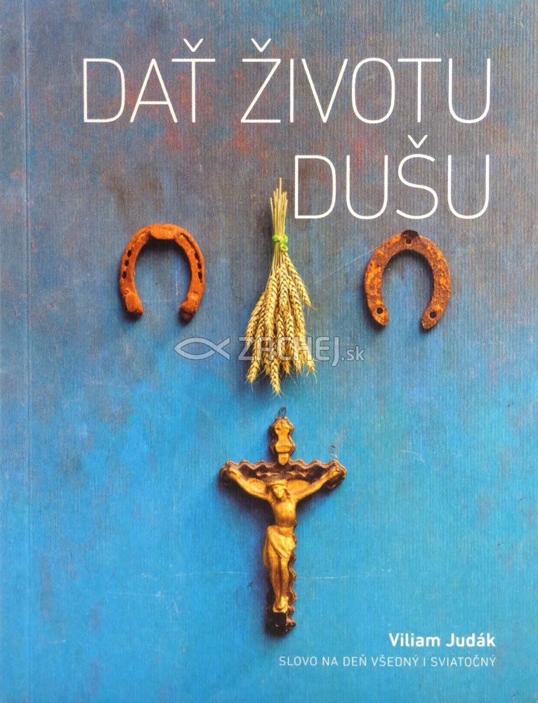 Dať životu dušu - Slovo na deň všedný i sviatočný | Viliam Judák | 7,47 € - obrázok Dať životu dušu - Slovo na deň všedný i sviatočný