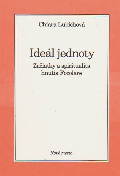 Ideál jednoty - Začiatky a spiritualita hnutia Focolare | Chiara Lubichová | 0,62 € - obrázok Ideál jednoty - Začiatky a spiritualita hnutia Focolare