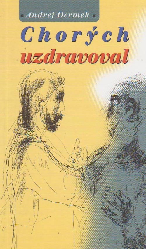 Chorých uzdravoval | Andrej Dermek | 3,88 € - obrázok Chorých uzdravoval