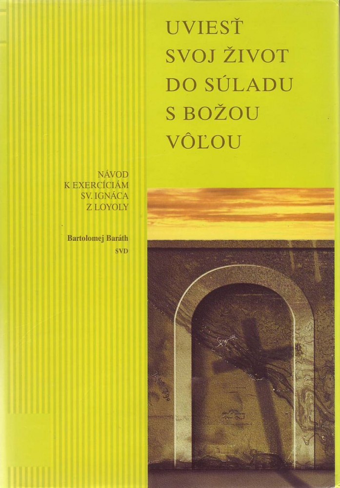 Uviesť svoj život do súladu s Božou vôľou - Návod k exercíciám sv. Ignáca z Loyoly | Bartolomej Baráth | 12,33 € - obrázok Uviesť svoj život do súladu s Božou vôľou - Návod k exercíciám sv. Ignáca z Loyoly