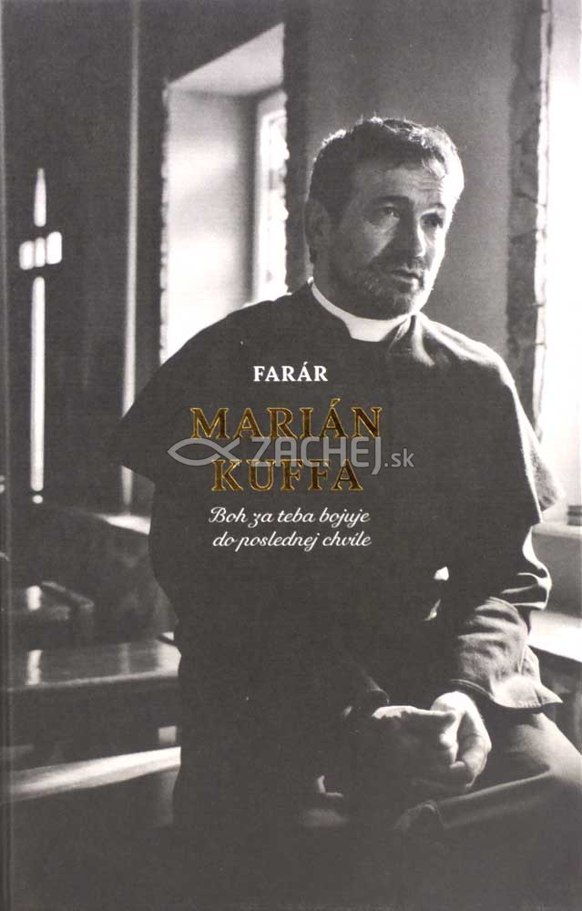 Farár Marián Kuffa - Boh za teba bojuje do poslednej chvíle | Marián Kuffa Martin Ližičiar | 12,13 € - obrázok Farár Marián Kuffa - Boh za teba bojuje do poslednej chvíle