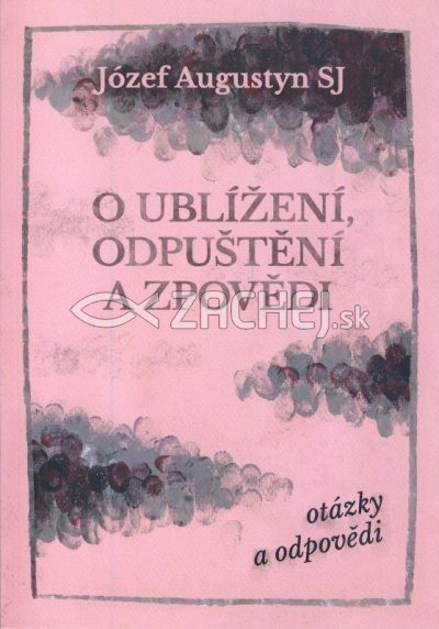 O ublížení, odpuštění a zpovědi - Otázky a odpovědi | Józef Augustyn | 7,76 € - obrázok O ublížení, odpuštění a zpovědi - Otázky a odpovědi