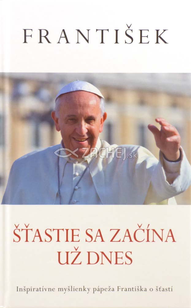 Šťastie sa začína už dnes - Inšpiratívne myšlienky pápeža Františka o šťastí | Jorge Mario Bergoglio Pápež František | 12,51 € - obrázok Šťastie sa začína už dnes - Inšpiratívne myšlienky pápeža Františka o šťastí