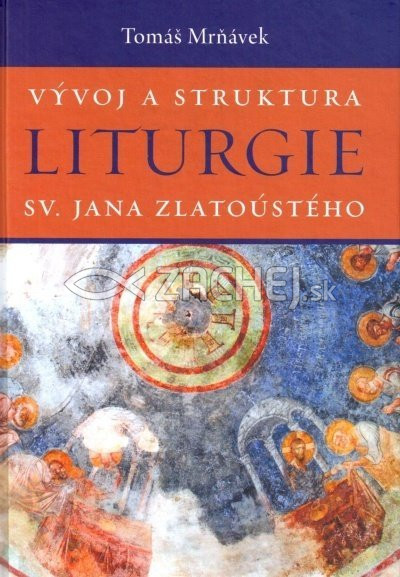 Vývoj a struktura liturgie sv. Jana Zlatoústého | Tomáš Mrňávek | 13,10 € - obrázok Vývoj a struktura liturgie sv. Jana Zlatoústého