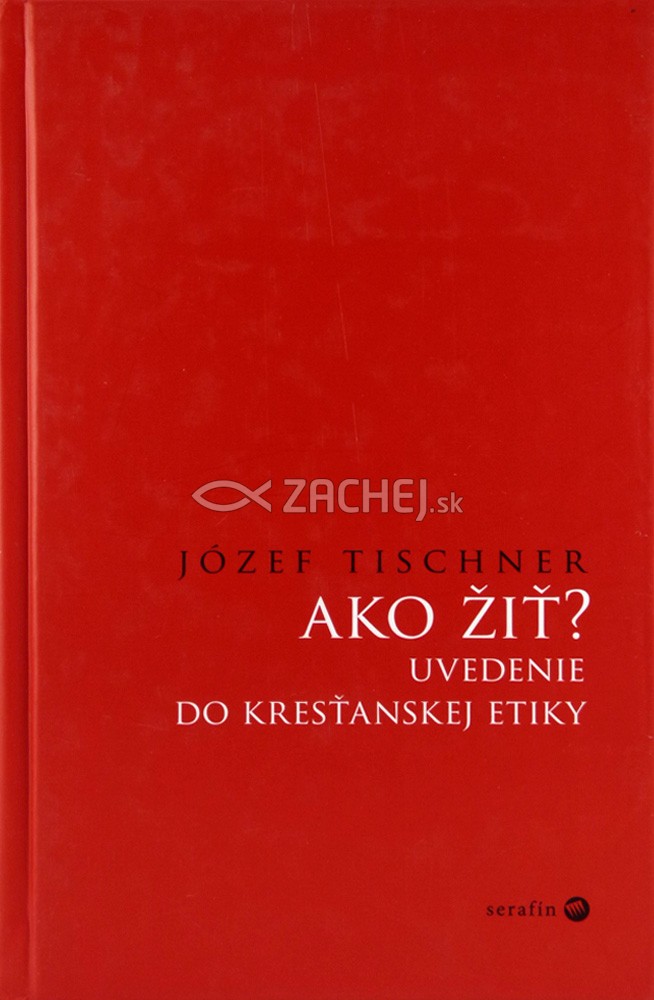 Ako žiť? - Uvedenie do kresťanskej etiky | Józef Tischner | 7,08 € - obrázok Ako žiť? - Uvedenie do kresťanskej etiky