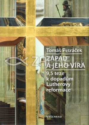 Západ a jeho víra - 9,5 teze k dopadům Lutherovy reformace | Tomáš Petráček | 12,51 € - obrázok Západ a jeho víra - 9,5 teze k dopadům Lutherovy reformace
