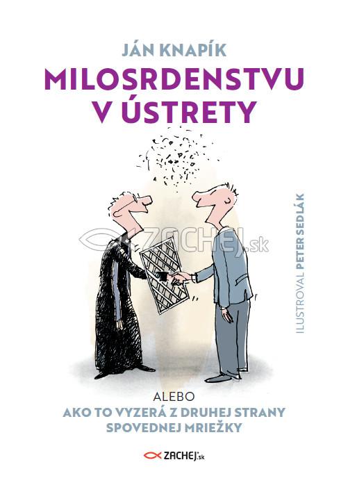 Milosrdenstvu v ústrety - Alebo ako to vyzerá z druhej strany spovednej mriežky | Ján Knapík | 6,07 € - obrázok Milosrdenstvu v ústrety - Alebo ako to vyzerá z druhej strany spovednej mriežky