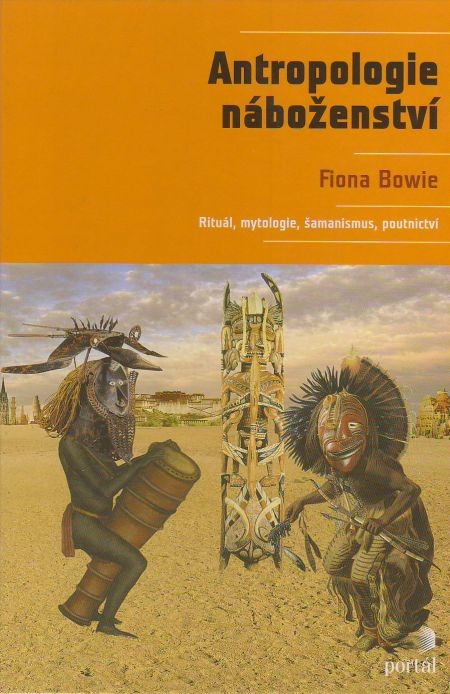 Antropologie náboženství - Rituál, mytologie, šamanismus, poutnictví | Fiona Bowie | 21,73 € - obrázok Antropologie náboženství - Rituál, mytologie, šamanismus, poutnictví