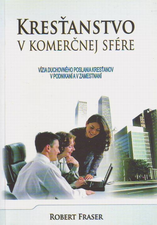 Kresťanstvo v komerčnej sfére - Vízia duchovného poslania kresťanov v podnikaní a v zamestnaní | Robert Fraser | 5,96 € - obrázok Kresťanstvo v komerčnej sfére - Vízia duchovného poslania kresťanov v podnikaní a v zamestnaní