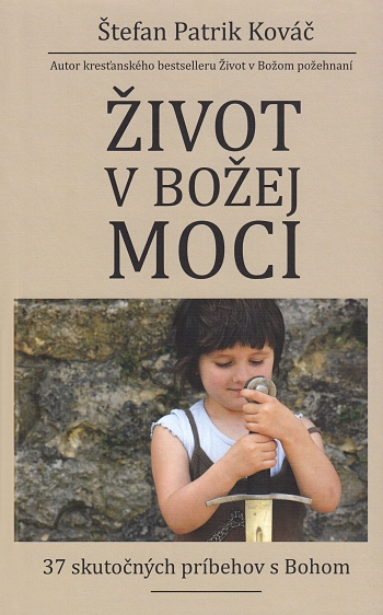 Život v Božej moci - 37 skutočných príbehov s Bohom | Štefan Patrik Kováč | 11,16 € - obrázok Život v Božej moci - 37 skutočných príbehov s Bohom
