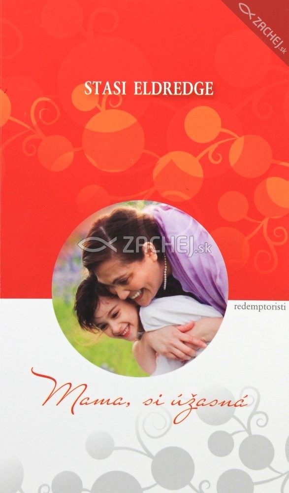 Mama, si úžasná - Oslava srdca matky | Stasi Eldredge | 2,13 € - obrázok Mama, si úžasná - Oslava srdca matky