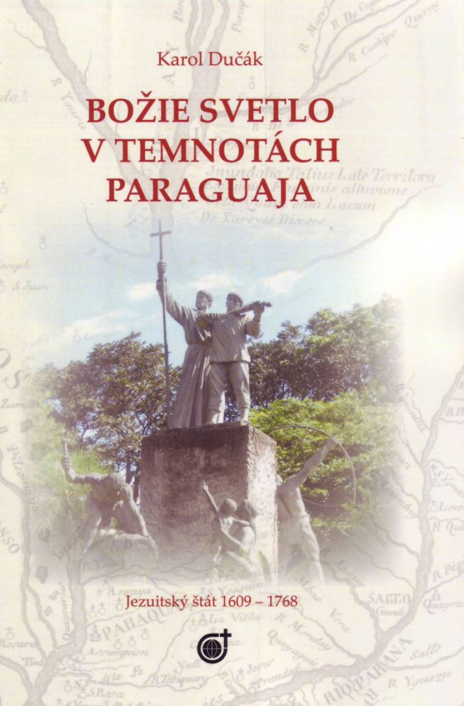 Božie svetlo v temnotách Paraguaja - Jezuitský štát 1609 - 1768 | Karol Dučák | 13,58 € - obrázok Božie svetlo v temnotách Paraguaja - Jezuitský štát 1609 - 1768