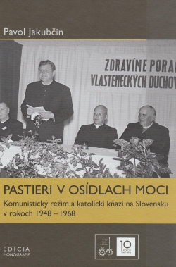 Pastieri v osídlach moci - Komunistický režim a katolícki kňazi na Slovensku v rokoch 1948 – 1968 | Pavol Jakubčin | 10,96 € - obrázok Pastieri v osídlach moci - Komunistický režim a katolícki kňazi na Slovensku v rokoch 1948 – 1968