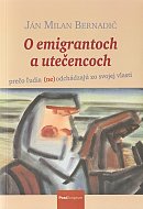 O emigrantoch a utečencoch - Prečo ľudia (ne)odchádzajú zo svojej vlasti | Ján Milan Bernadič | 6,44 € - obrázok O emigrantoch a utečencoch - Prečo ľudia (ne)odchádzajú zo svojej vlasti