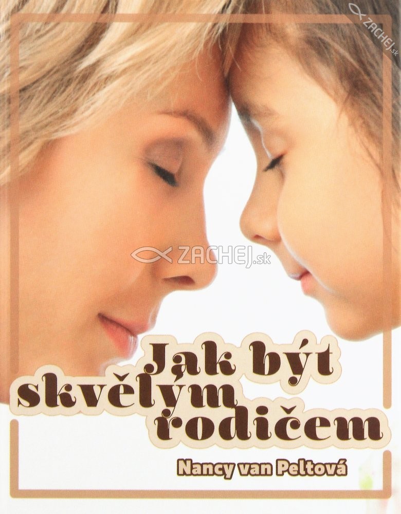 Jak být skvělým rodičem | Nancy van Peltová | 3,40 € - obrázok Jak být skvělým rodičem