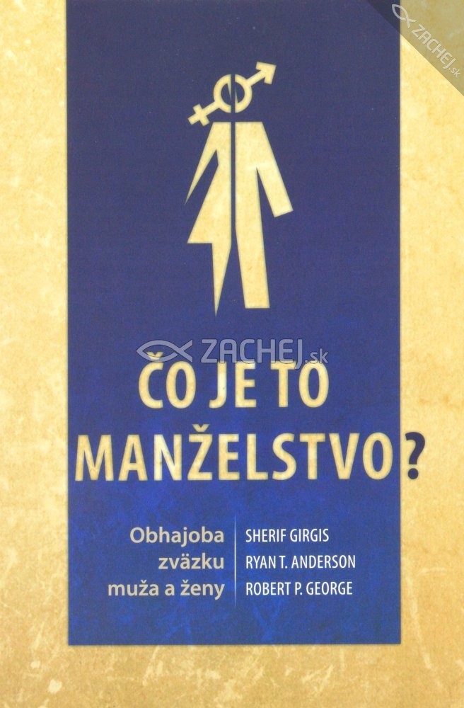 Čo je to manželstvo? - Obhajoba zväzku muža a ženy | Sherif Girgis Ryan T. Anderson Robert P. George | 10,67 € - obrázok Čo je to manželstvo? - Obhajoba zväzku muža a ženy