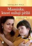 Maminky, které milují příliš - Jak nevychovat tyrany ani rozmazlence | Osvaldo Poli | 7,47 € - obrázok Maminky, které milují příliš - Jak nevychovat tyrany ani rozmazlence