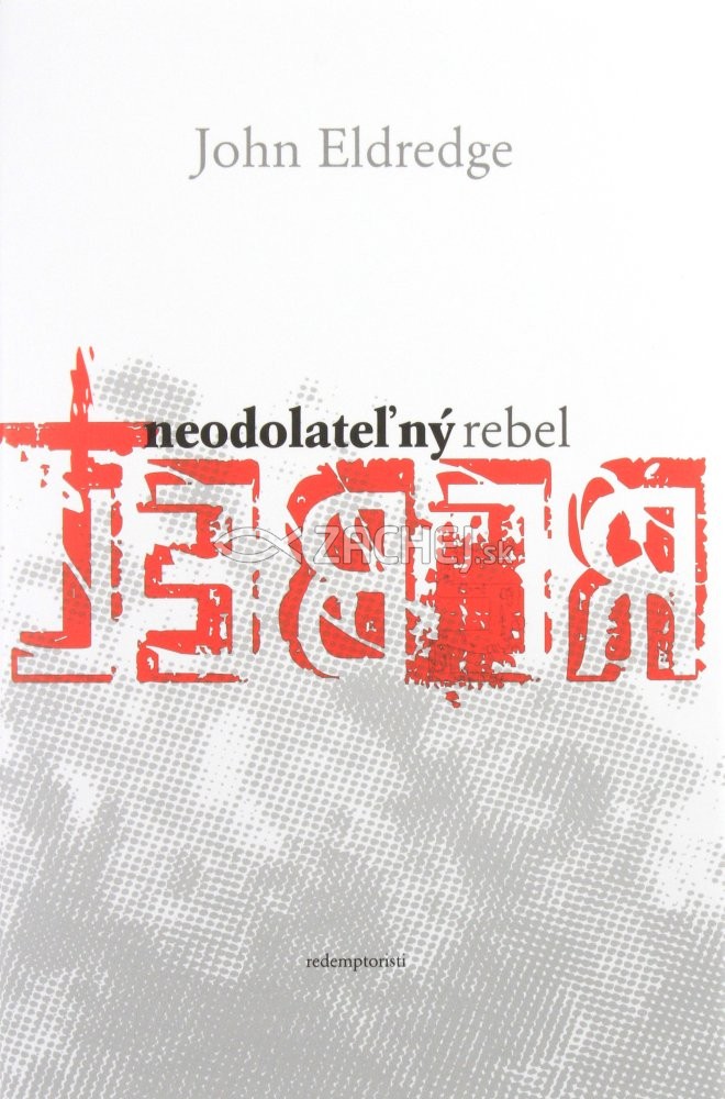 Neodolateľný rebel | John Eldredge | 7,86 € - obrázok Neodolateľný rebel